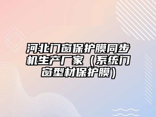 河北門(mén)窗保護(hù)膜同步機(jī)生產(chǎn)廠家（系統(tǒng)門(mén)窗型材保護(hù)膜）